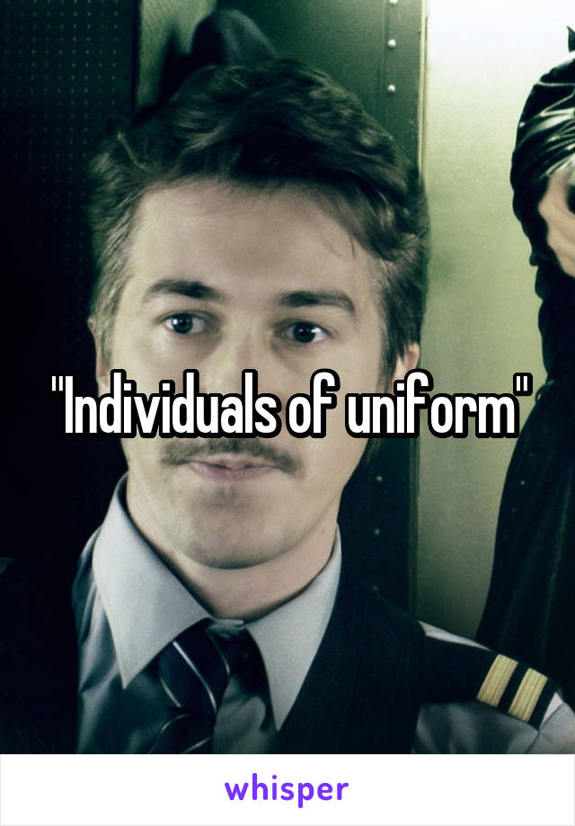 "Individuals of uniform"