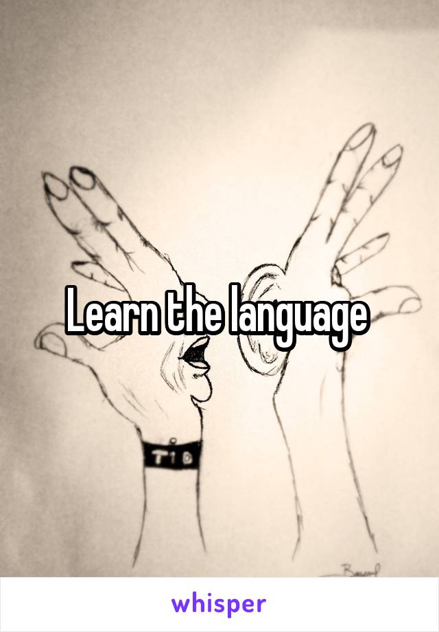 Learn the language 