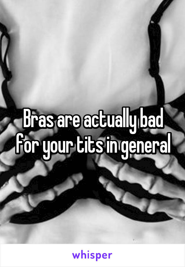 Bras are actually bad for your tits in general