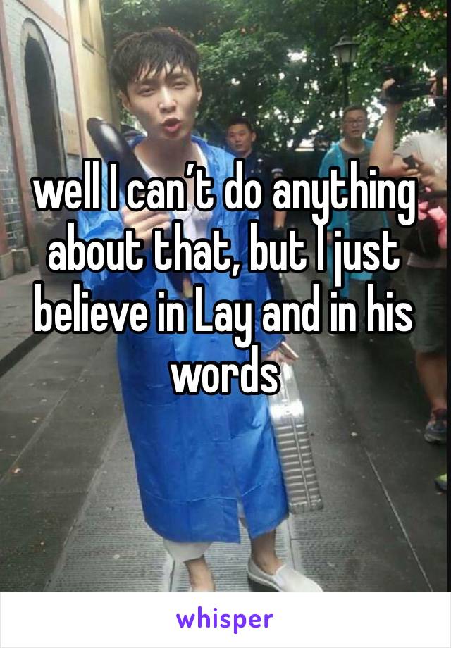 well I can’t do anything about that, but I just believe in Lay and in his words 