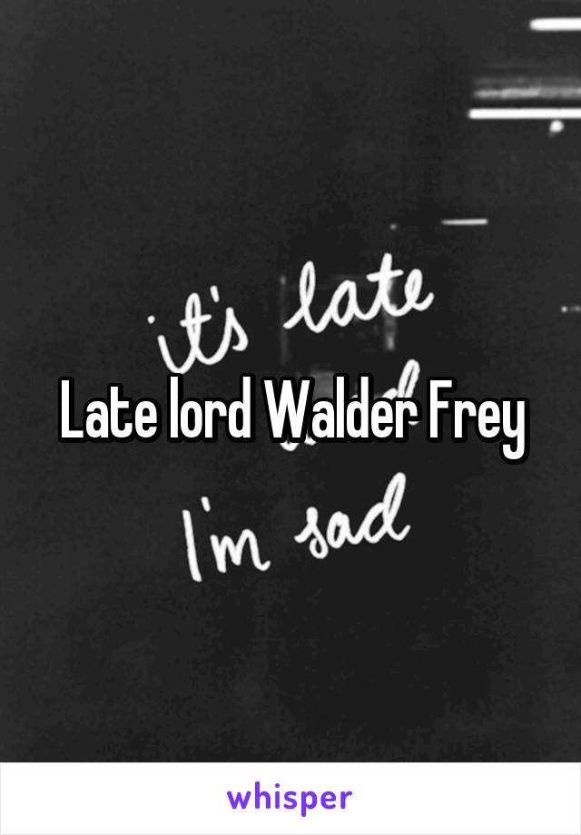 Late lord Walder Frey