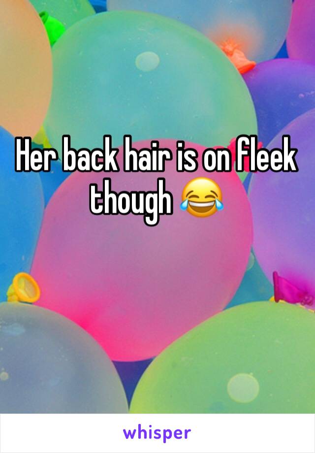 Her back hair is on fleek though 😂