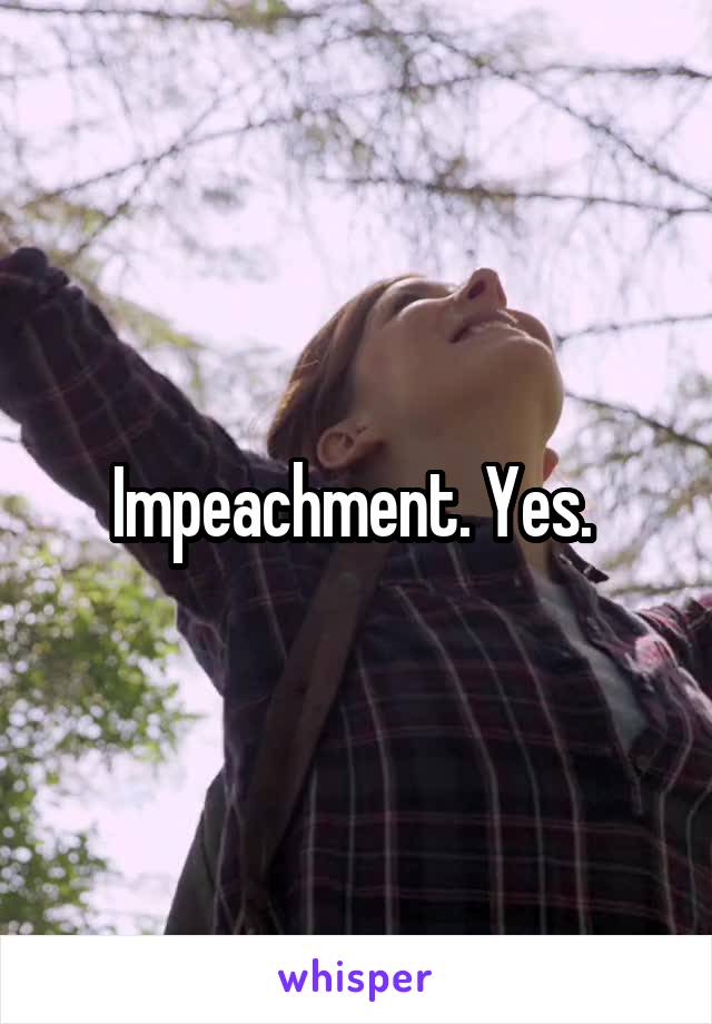 Impeachment. Yes. 