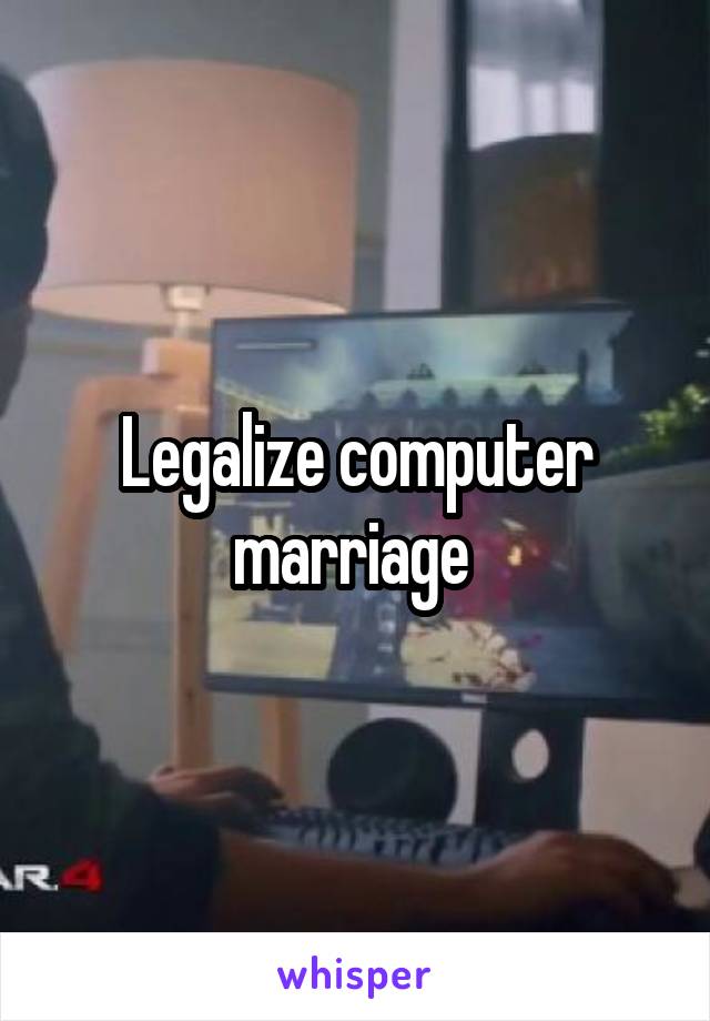 Legalize computer marriage 