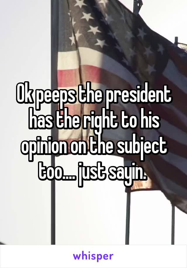 Ok peeps the president has the right to his opinion on the subject too.... just sayin. 