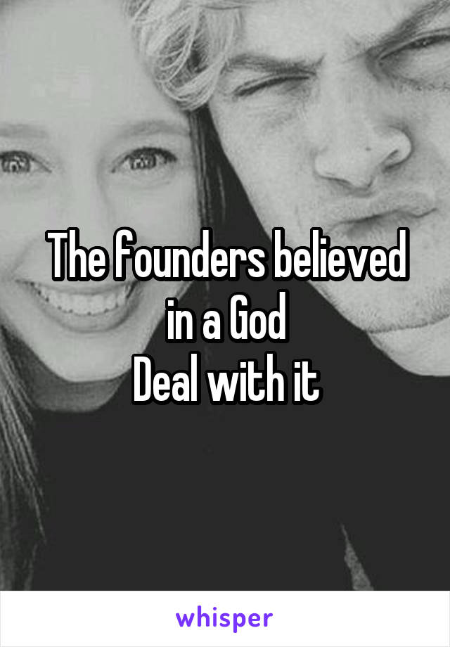 The founders believed in a God
Deal with it