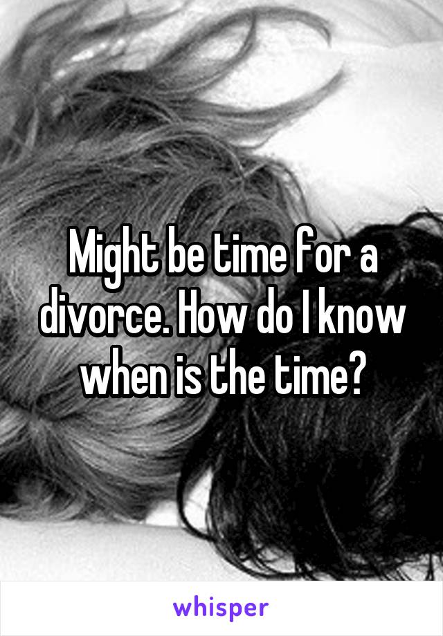 Might be time for a divorce. How do I know when is the time?