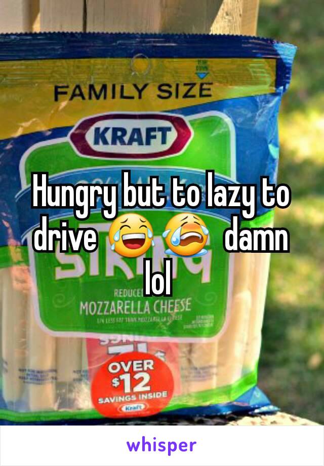 Hungry but to lazy to drive 😂😭  damn lol 
