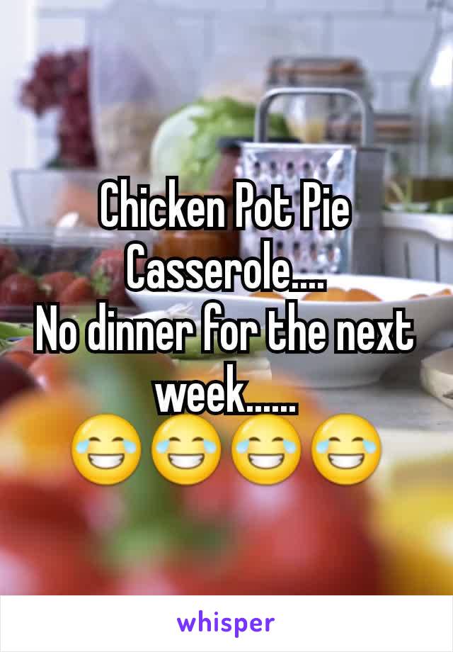 Chicken Pot Pie Casserole....
No dinner for the next week......
😂😂😂😂