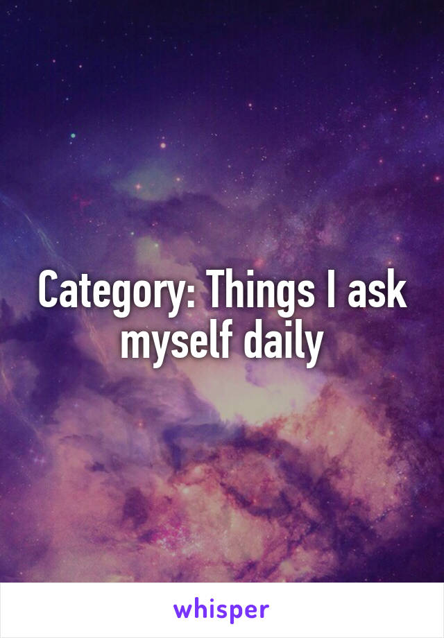 Category: Things I ask myself daily