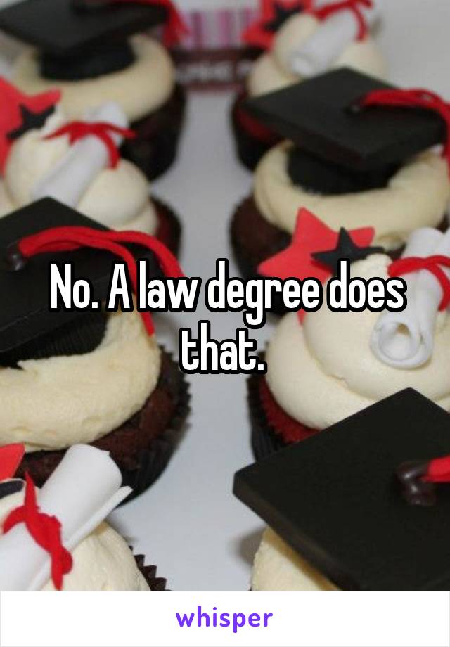 No. A law degree does that. 