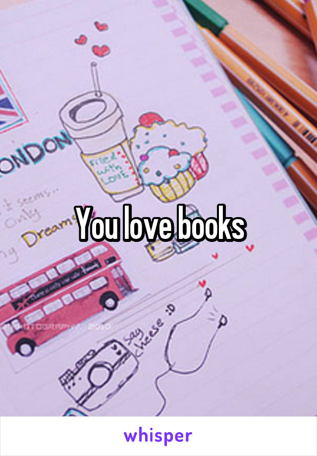 You love books