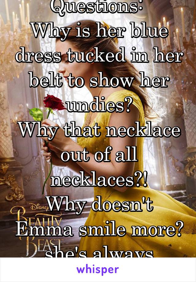 Questions: 
Why is her blue dress tucked in her belt to show her undies?
Why that necklace out of all necklaces?!
Why doesn't Emma smile more? she's always frowning :(