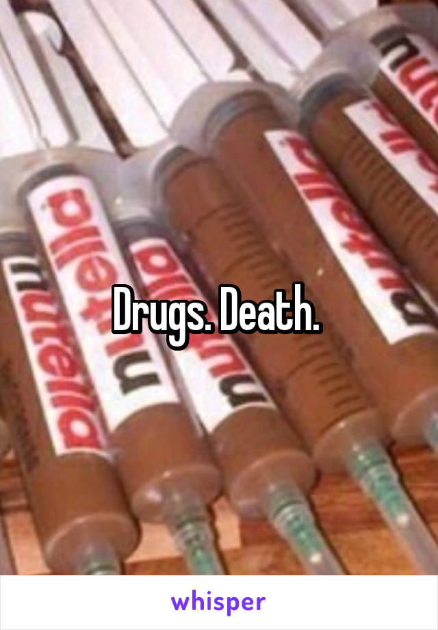 Drugs. Death. 