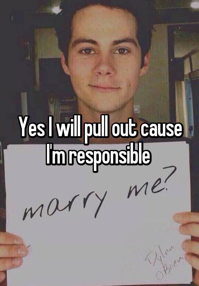 yes-i-will-pull-out-cause-i-m-responsible