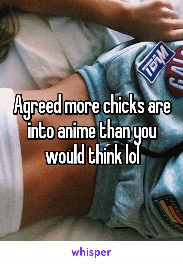 Agreed more chicks are into anime than you would think lol