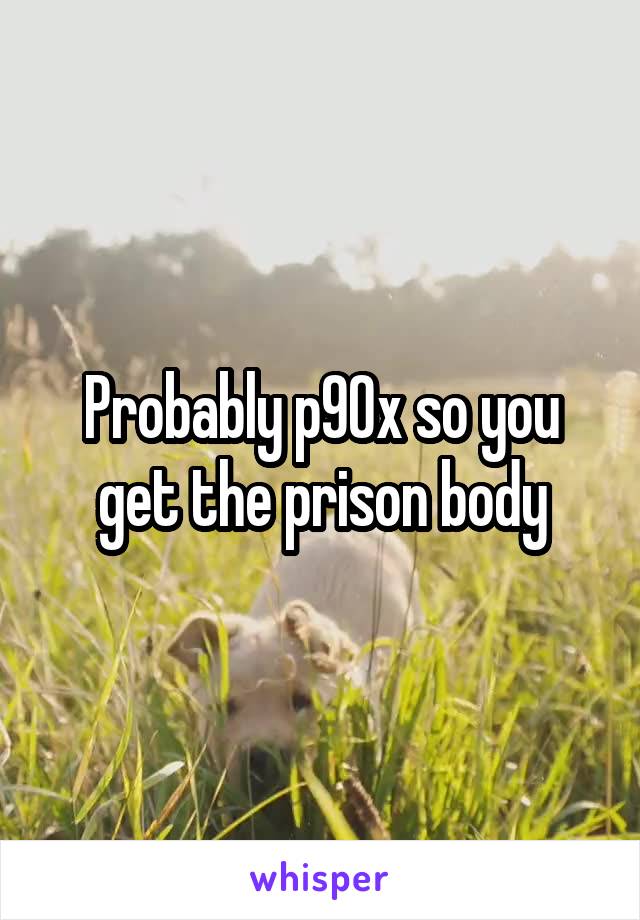 Probably p90x so you get the prison body