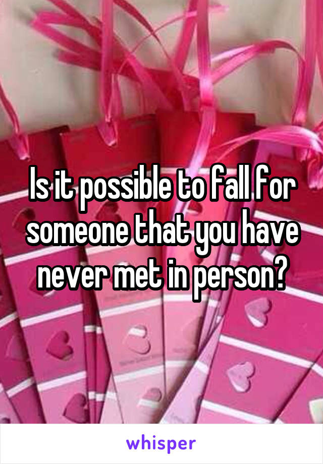 is-it-possible-to-fall-for-someone-that-you-have-never-met-in-person