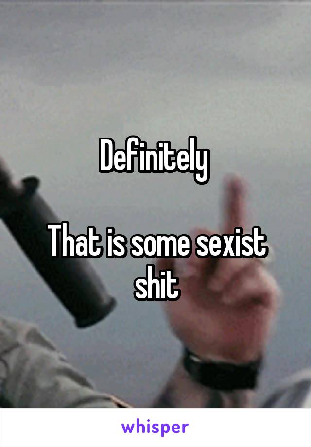 Definitely 

That is some sexist shit