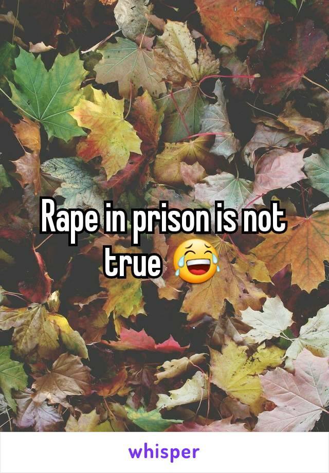 Rape in prison is not true 😂