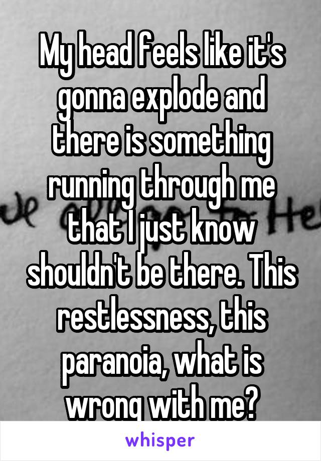 my-head-feels-like-it-s-gonna-explode-and-there-is-something-running