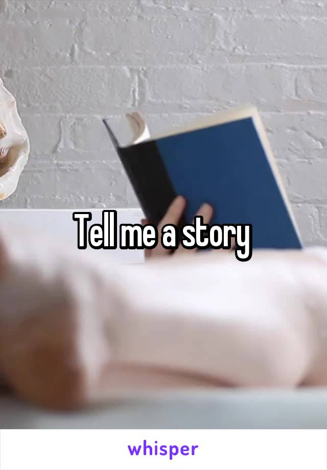 Tell me a story 