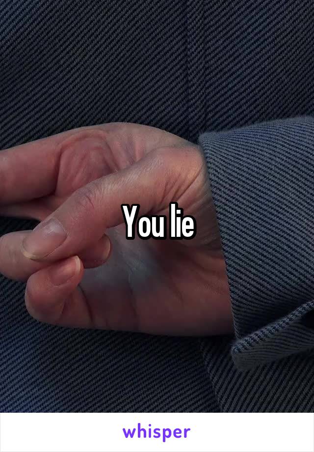 You lie