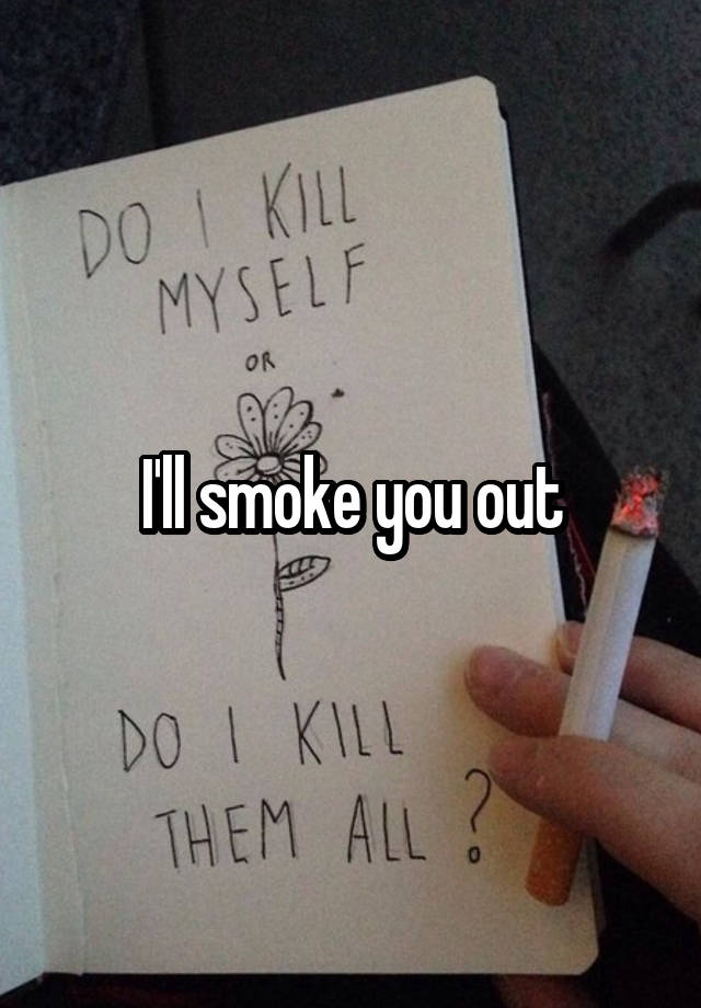 i-ll-smoke-you-out