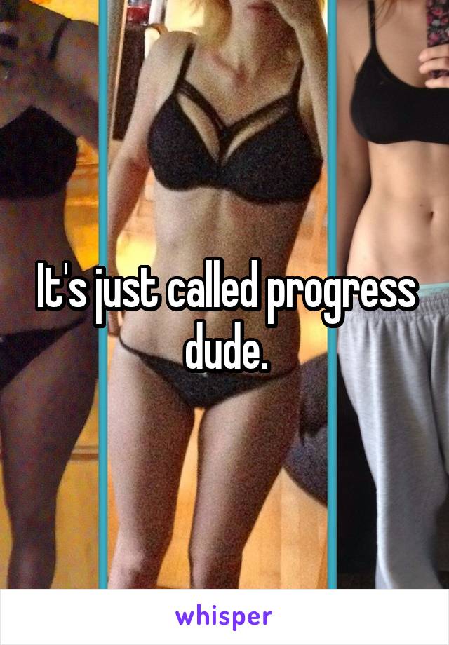 It's just called progress dude.