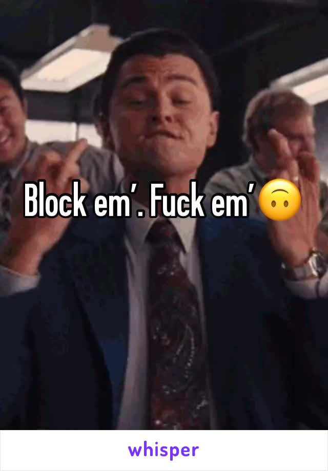 Block em’. Fuck em’🙃