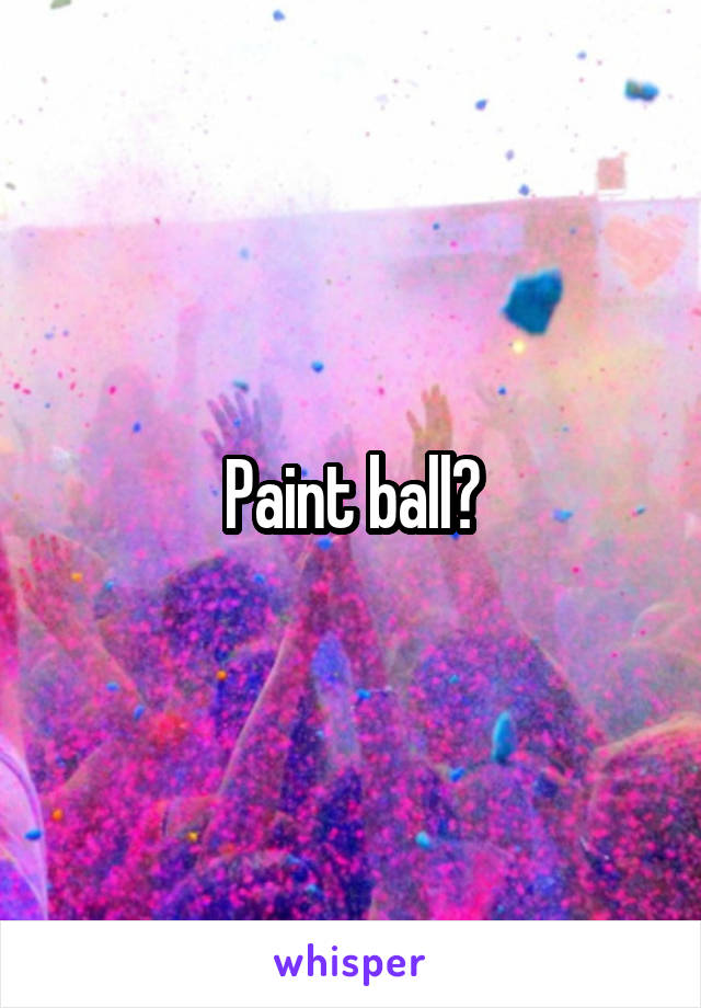 Paint ball?