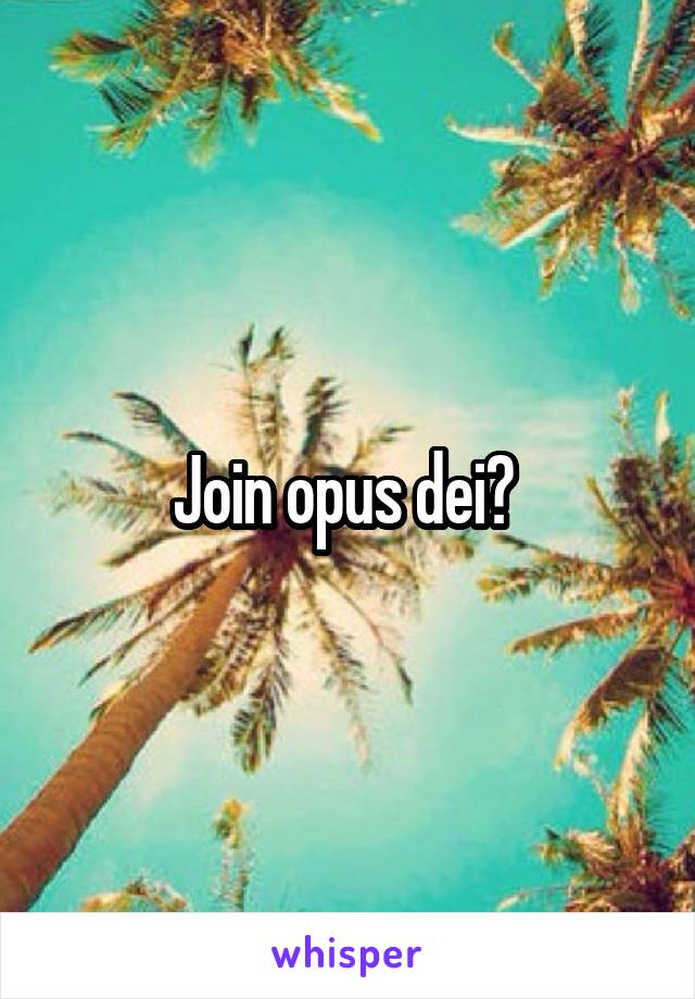 Join opus dei? 