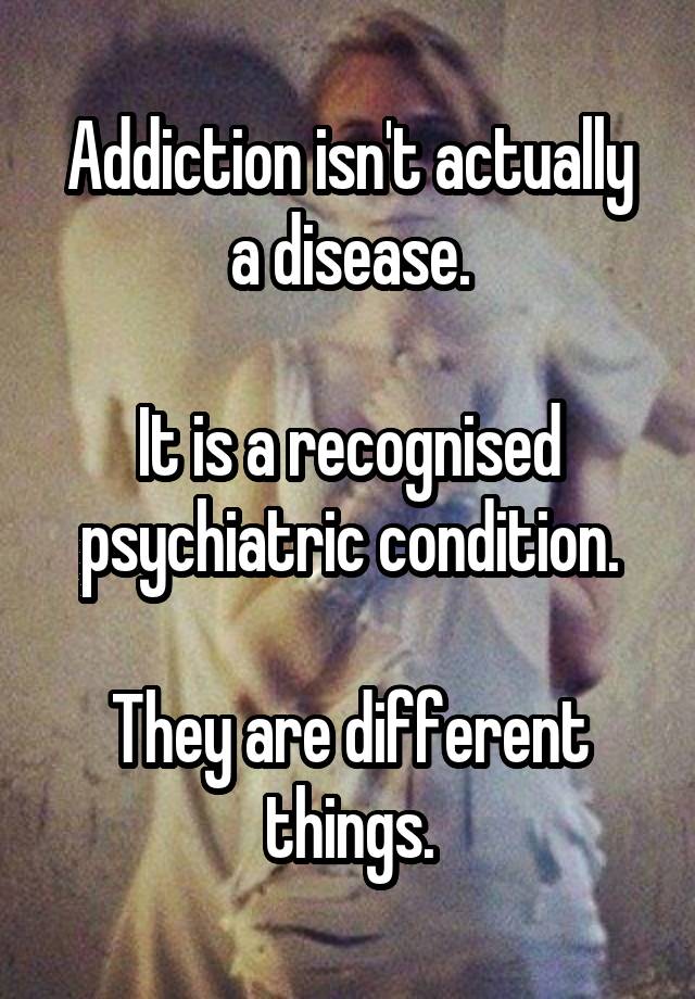 addiction-isn-t-actually-a-disease-it-is-a-recognised-psychiatric