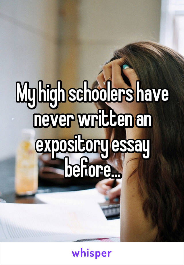 My high schoolers have never written an expository essay before...