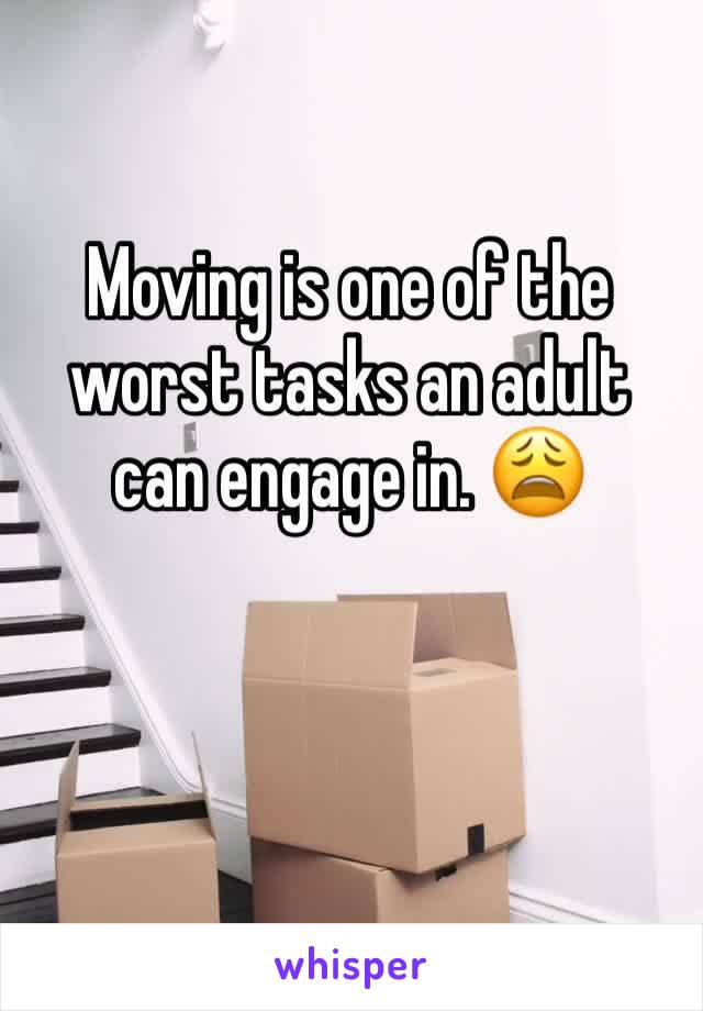 Moving is one of the worst tasks an adult can engage in. 😩