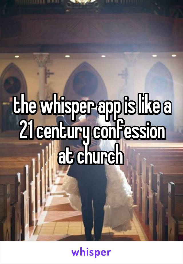 the whisper app is like a 21 century confession at church 