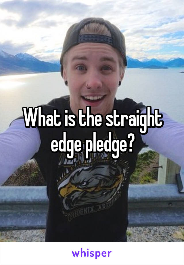 What is the straight edge pledge?