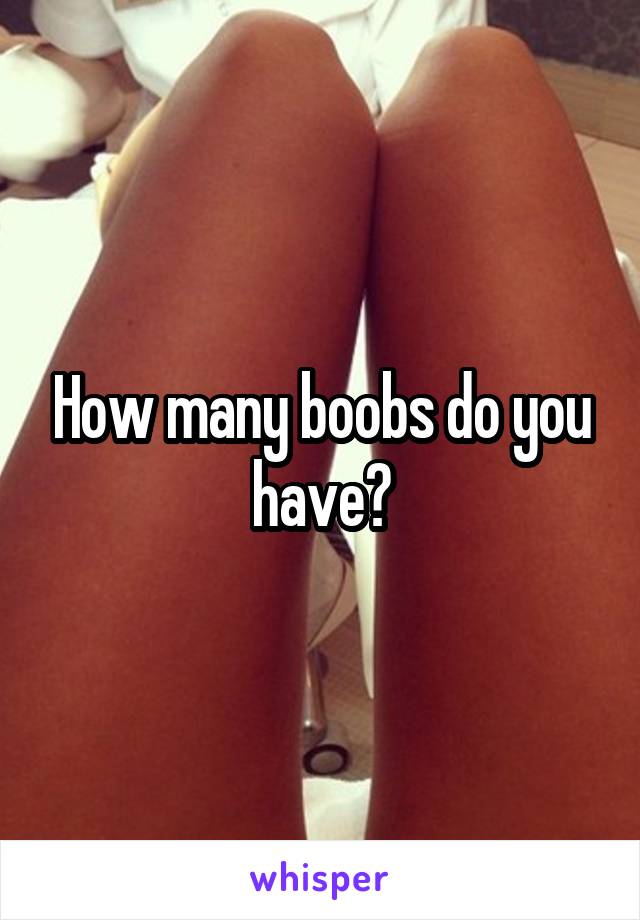 How many boobs do you have?