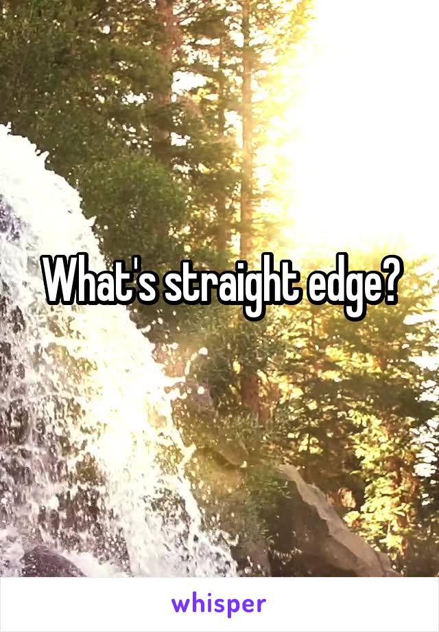 What's straight edge?
