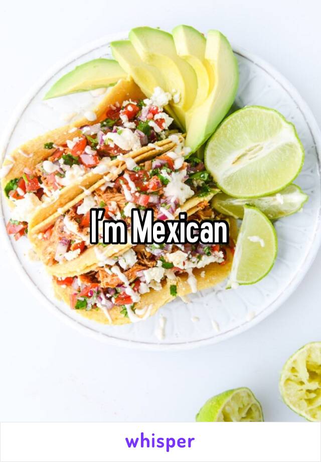 I’m Mexican