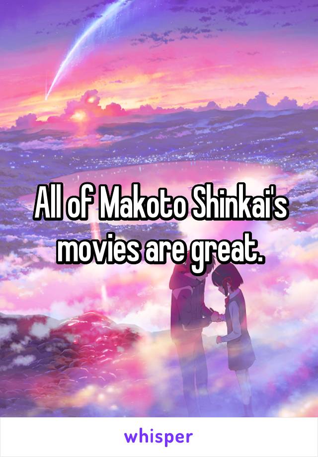 All of Makoto Shinkai's movies are great.