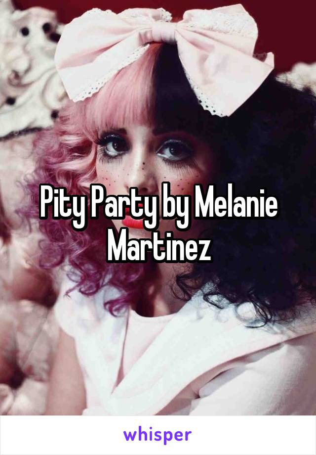 Pity Party by Melanie Martinez