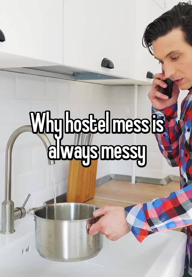 Why hostel mess is always messy