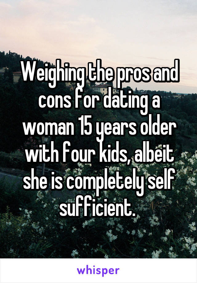 Weighing the pros and cons for dating a woman 15 years older with four kids, albeit she is completely self sufficient. 