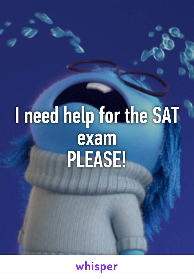 I need help for the SAT exam
PLEASE!
