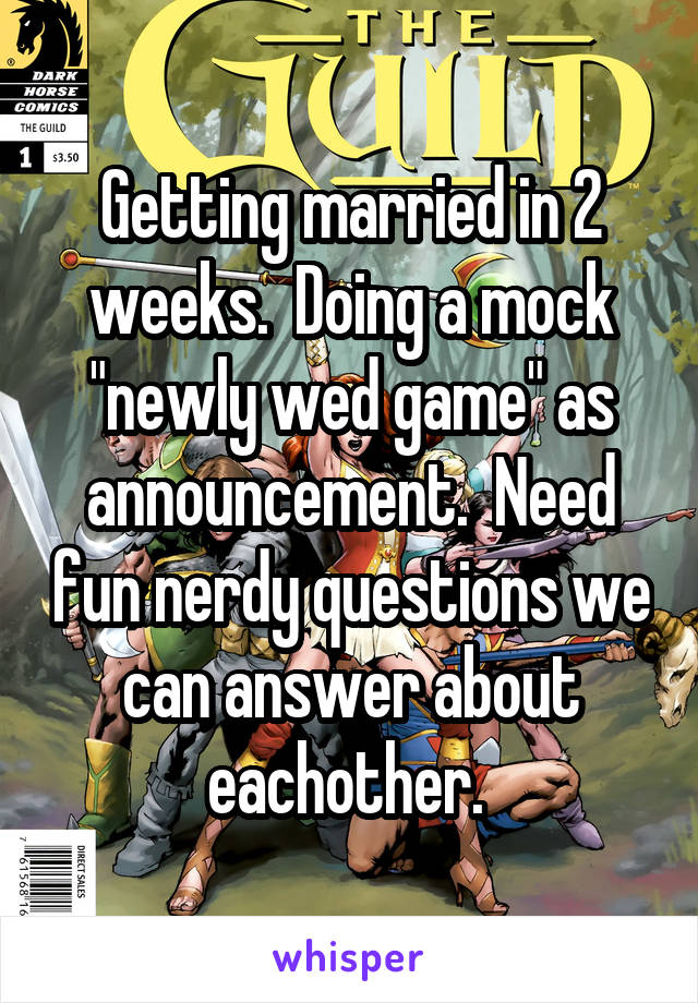 Getting married in 2 weeks.  Doing a mock "newly wed game" as announcement.  Need fun nerdy questions we can answer about eachother. 