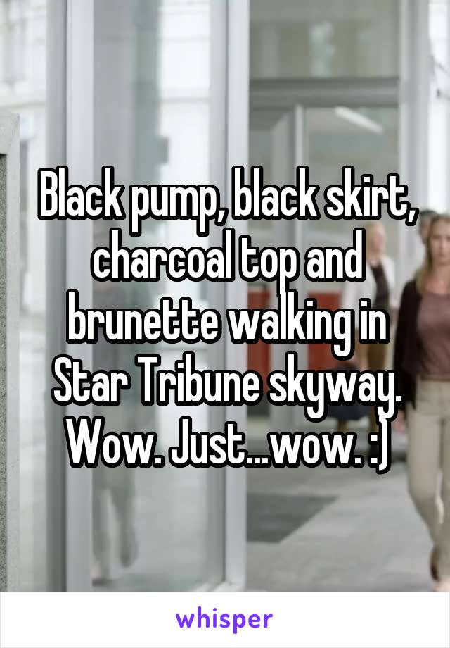 Black pump, black skirt, charcoal top and brunette walking in Star Tribune skyway. Wow. Just...wow. :)