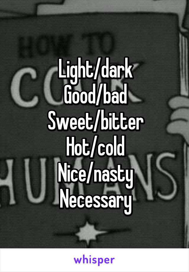 Light/dark
Good/bad
Sweet/bitter
Hot/cold
Nice/nasty
Necessary