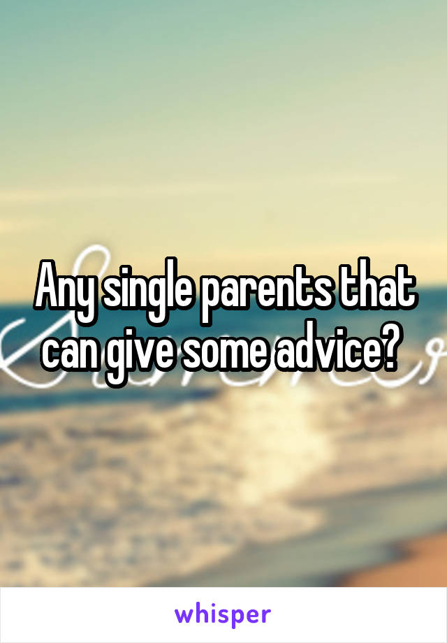 Any single parents that can give some advice? 