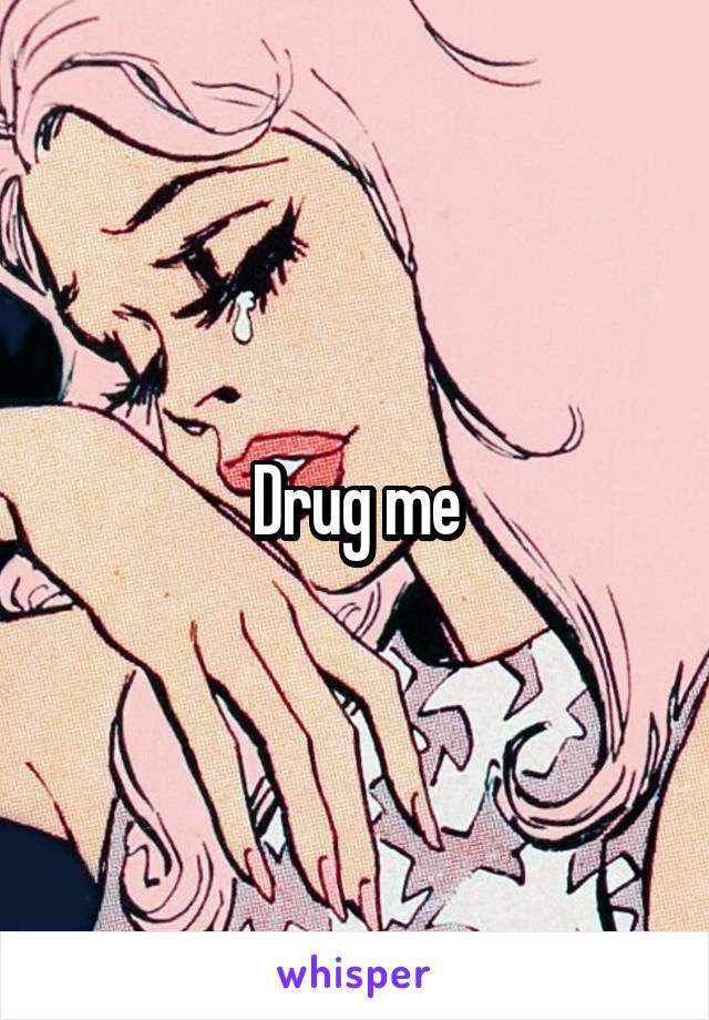 Drug me